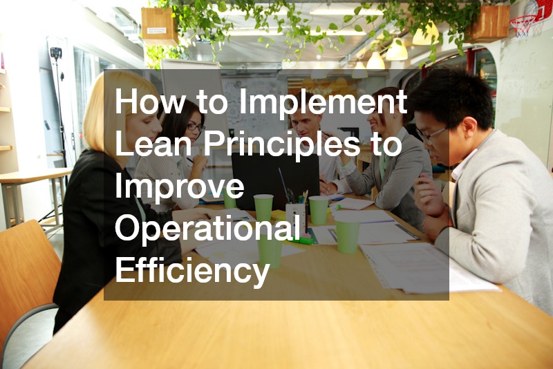 How to Implement Lean Principles to Improve Operational Efficiency